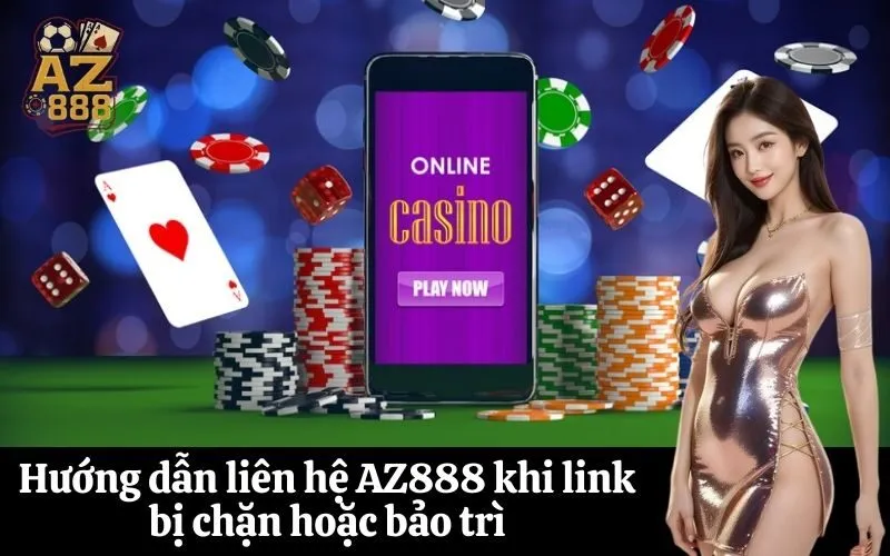 Hướng dẫn liên hệ AZ888 khi link bị chặn hoặc bảo trì
