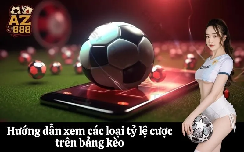 Hướng dẫn xem các loại tỷ lệ cược trên bảng kèo