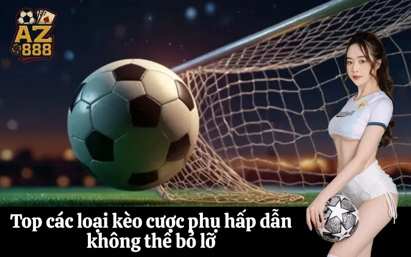 az888 Top các loại kèo cược phụ hấp dẫn không thể bỏ lỡ